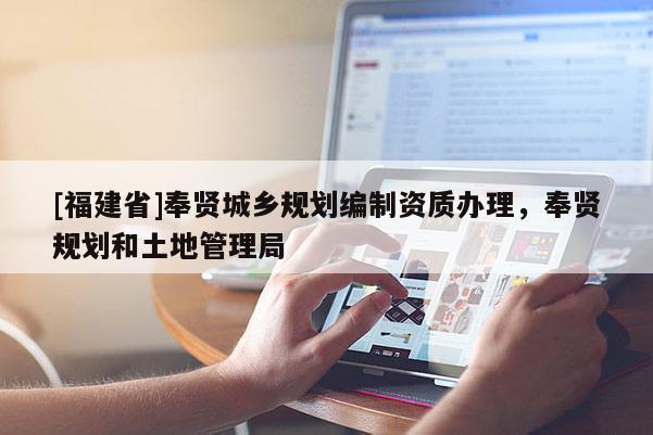 [福建省]奉賢城鄉(xiāng)規(guī)劃編制資質(zhì)辦理，奉賢規(guī)劃和土地管理局