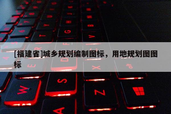 [福建省]城鄉規劃編制圖標，用地規劃圖圖標