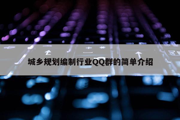 城鄉規劃編制行業QQ群的簡單介紹