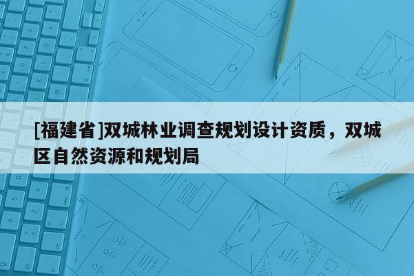 [福建省]雙城林業調查規劃設計資質，雙城區自然資源和規劃局