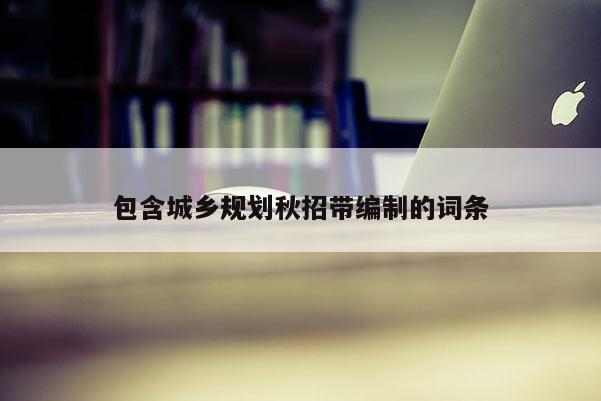 包含城鄉規劃秋招帶編制的詞條