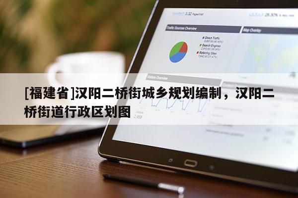 [福建省]漢陽二橋街城鄉(xiāng)規(guī)劃編制，漢陽二橋街道行政區(qū)劃圖
