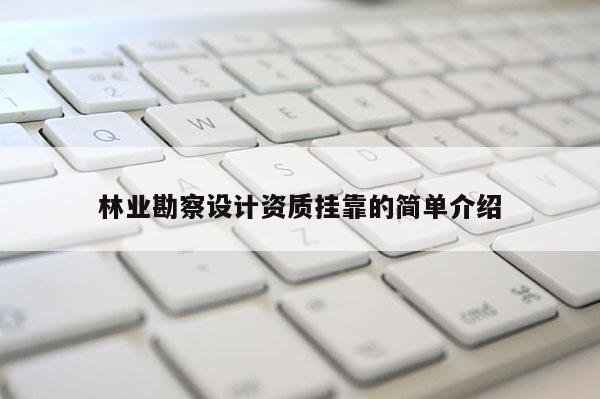 林業勘察設計資質掛靠的簡單介紹
