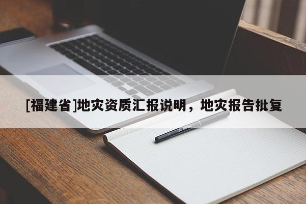 [福建省]地災資質匯報說明，地災報告批復
