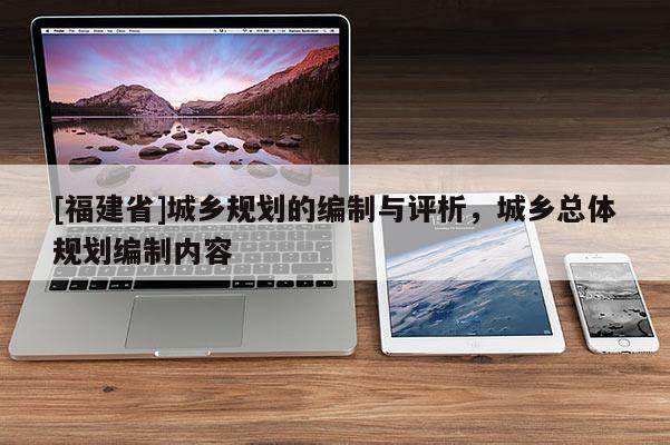 [福建省]城鄉規劃的編制與評析，城鄉總體規劃編制內容