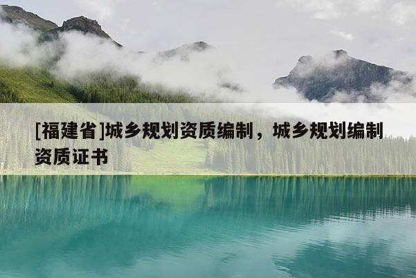 [福建省]城鄉規劃資質編制，城鄉規劃編制資質證書