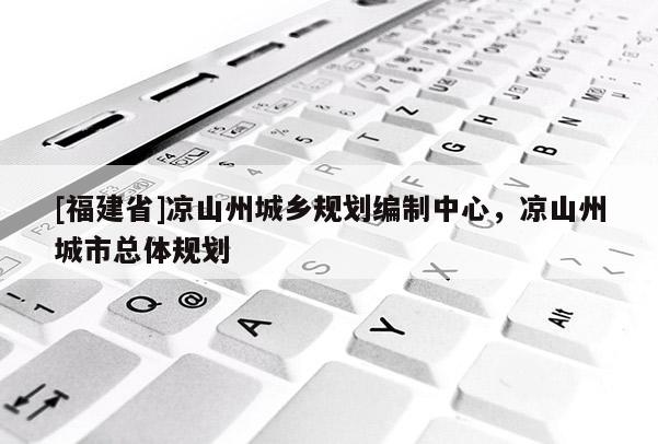 [福建省]涼山州城鄉規劃編制中心，涼山州城市總體規劃