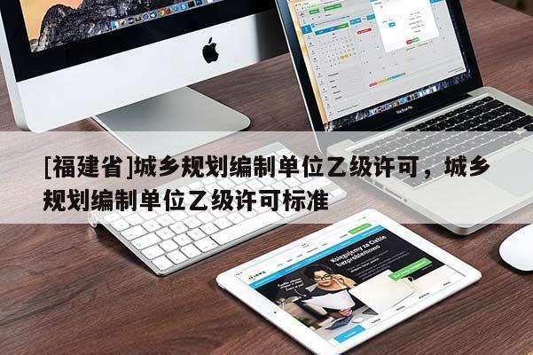 [福建省]城鄉規劃編制單位乙級許可，城鄉規劃編制單位乙級許可標準