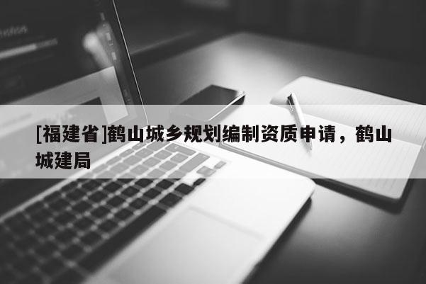 [福建省]鶴山城鄉規劃編制資質申請，鶴山城建局