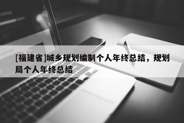 [福建省]城鄉規劃編制個人年終總結，規劃局個人年終總結