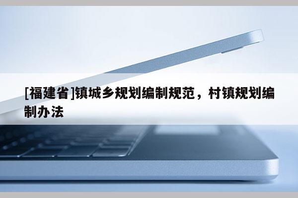 [福建省]鎮城鄉規劃編制規范，村鎮規劃編制辦法