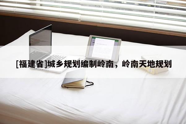 [福建省]城鄉(xiāng)規(guī)劃編制嶺南，嶺南天地規(guī)劃