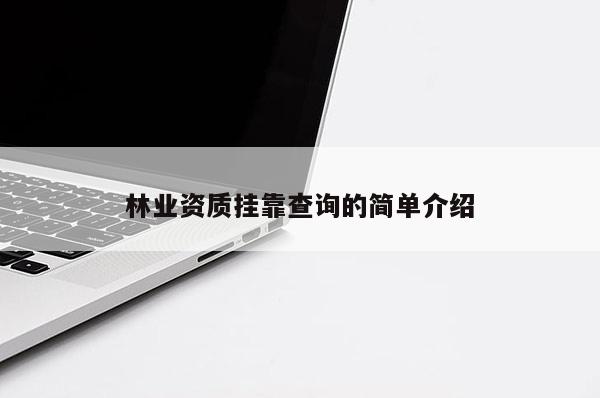 林業資質掛靠查詢的簡單介紹