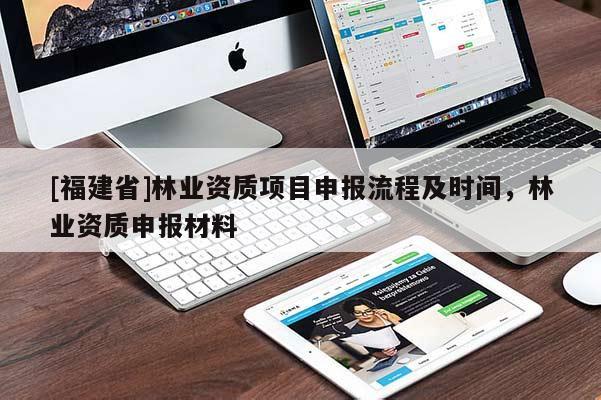 [福建省]林業資質項目申報流程及時間，林業資質申報材料