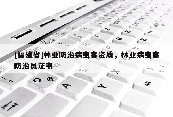 [福建省]林業防治病蟲害資質，林業病蟲害防治員證書
