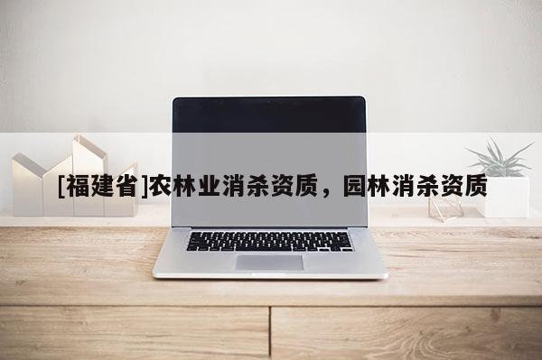 [福建省]農林業消殺資質，園林消殺資質