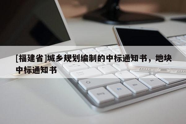 [福建省]城鄉規劃編制的中標通知書，地塊中標通知書