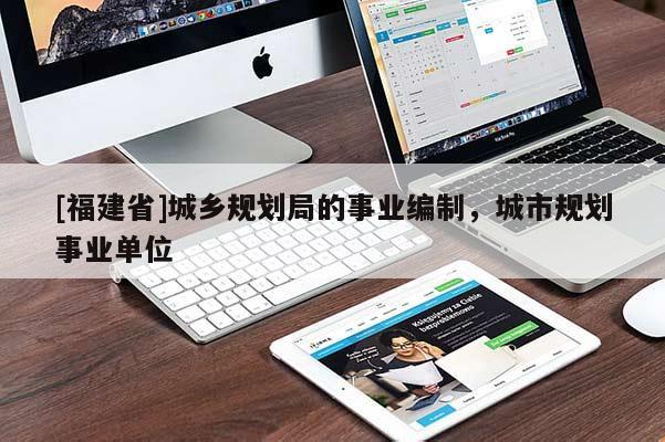 [福建省]城鄉規劃局的事業編制，城市規劃事業單位