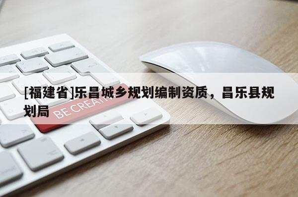 [福建省]樂昌城鄉規劃編制資質，昌樂縣規劃局