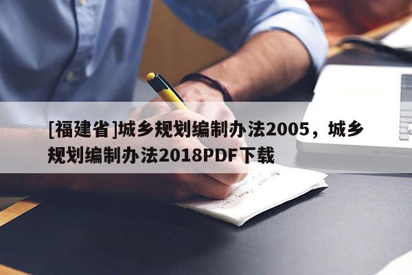[福建省]城鄉規劃編制辦法2005，城鄉規劃編制辦法2018PDF下載