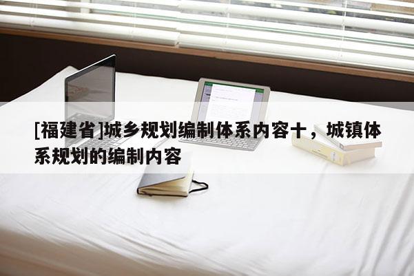 [福建省]城鄉規劃編制體系內容十，城鎮體系規劃的編制內容
