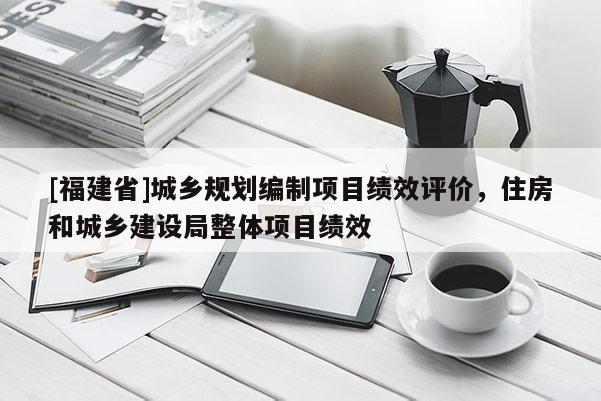 [福建省]城鄉規劃編制項目績效評價，住房和城鄉建設局整體項目績效