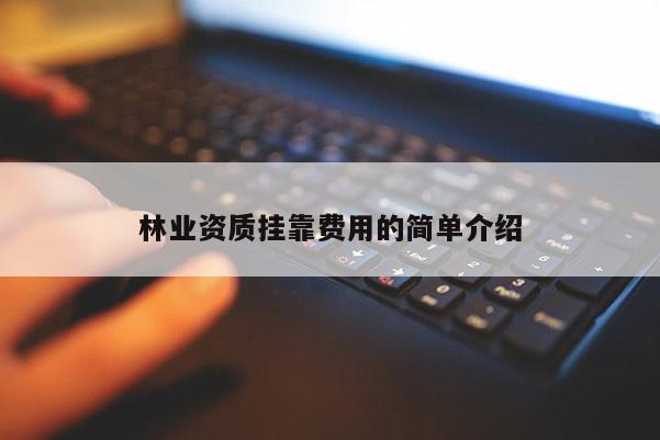 林業資質掛靠費用的簡單介紹