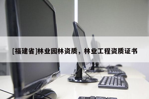 [福建省]林業園林資質，林業工程資質證書