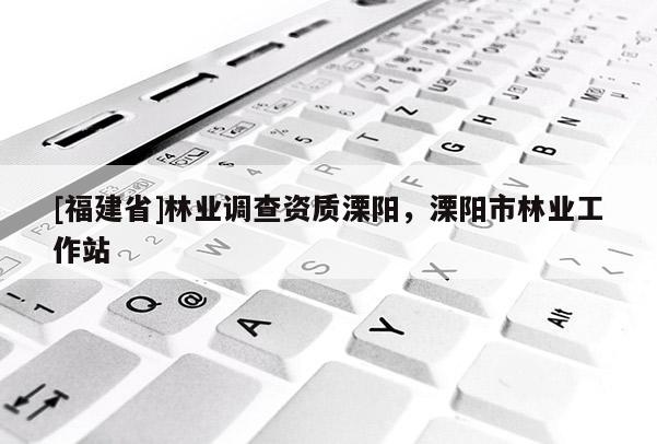 [福建省]林業調查資質溧陽，溧陽市林業工作站