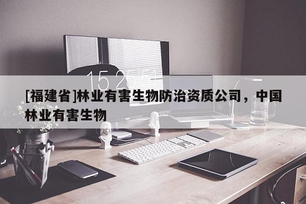 [福建省]林業有害生物防治資質公司，中國林業有害生物