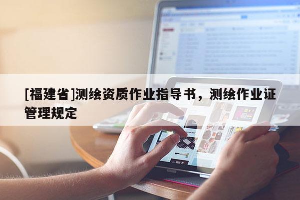 [福建省]測(cè)繪資質(zhì)作業(yè)指導(dǎo)書(shū)，測(cè)繪作業(yè)證管理規(guī)定