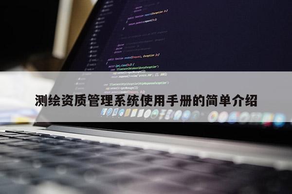 測繪資質(zhì)管理系統(tǒng)使用手冊的簡單介紹