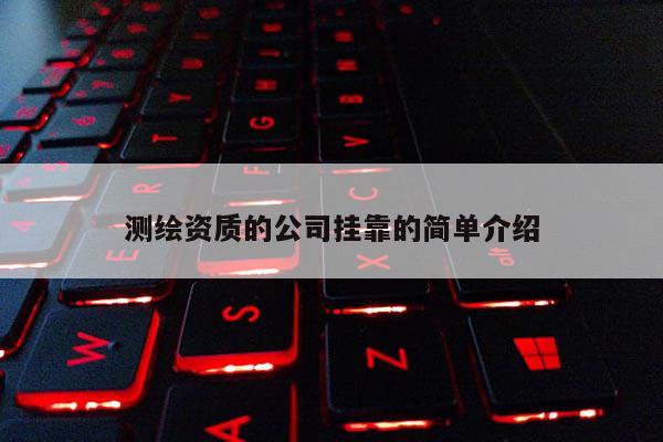 測繪資質的公司掛靠的簡單介紹