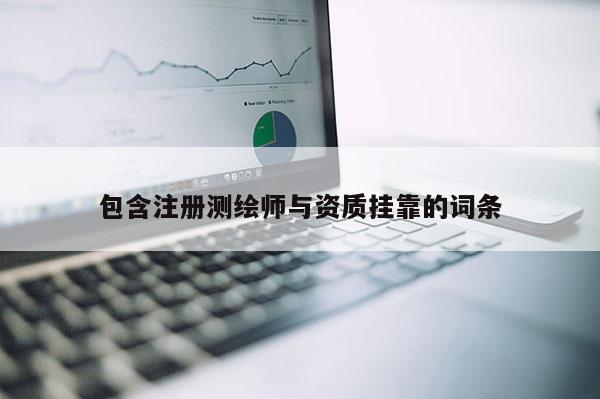 包含注冊測繪師與資質掛靠的詞條