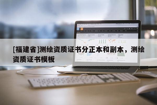 [福建省]測繪資質(zhì)證書分正本和副本，測繪資質(zhì)證書模板