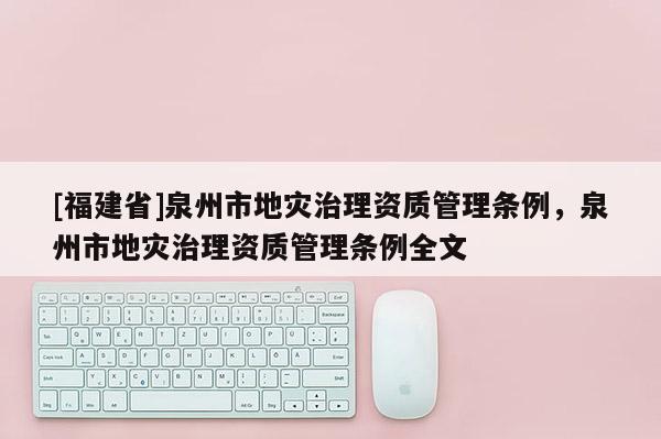 [福建省]泉州市地災治理資質管理條例，泉州市地災治理資質管理條例全文